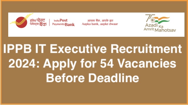 IPPB IT Executive Recruitment 2024: Apply for 54 Vacancies Before Deadline