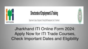 Jharkhand ITI Online Form 2024: Apply Now for ITI Trade Courses, Check Important Dates and Eligibility