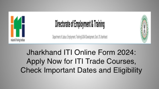 Jharkhand ITI Online Form 2024: Apply Now for ITI Trade Courses, Check Important Dates and Eligibility